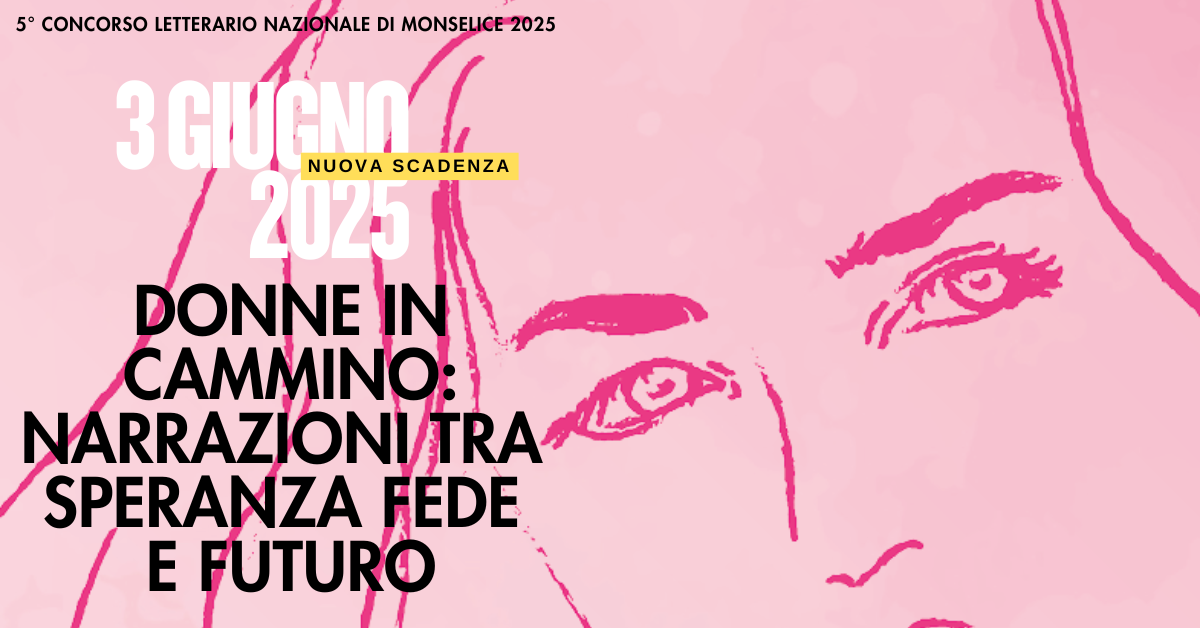 Nuova scadenza per la 5° ed. del Concorso Letterario Nazionale “Donne in cammino: narrazioni tra Speranza, Fede e Futuro”